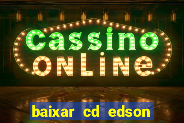 baixar cd edson gomes as melhores